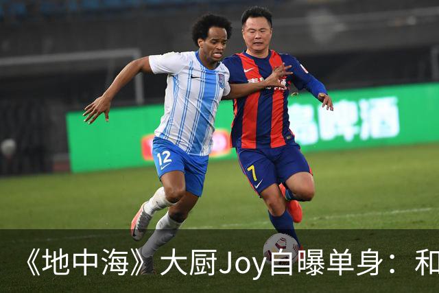 《地中海》大厨Joy自曝单身：和Luke没在一起，我把他放下了