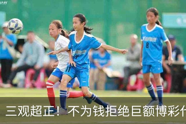三观超正！不为钱拒绝巨额博彩代言！球迷：这小子不得了
