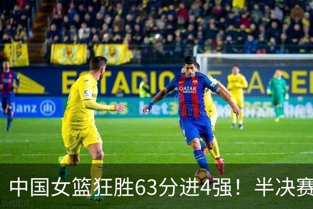 中国女篮狂胜63分进4强！半决赛再战老对手，比赛时间是10月9日19点