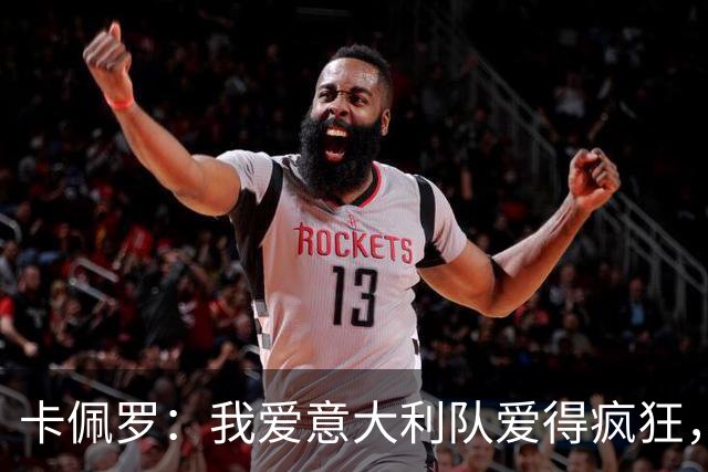 卡佩罗：我爱意大利队爱得疯狂，但我并不遗憾自己没执教过意大利