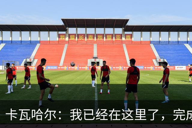 卡瓦哈尔：我已经在这里了，完成了在赫塔费的首次训练