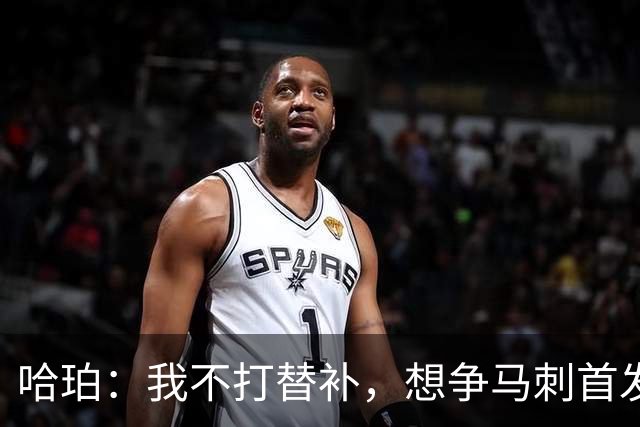 哈珀：我不打替补，想争马刺首发