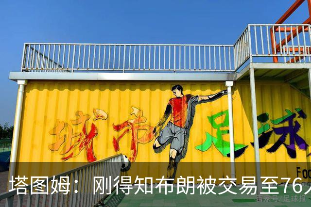塔图姆：刚得知布朗被交易至76人时我措手不及 布朗留言：🧢