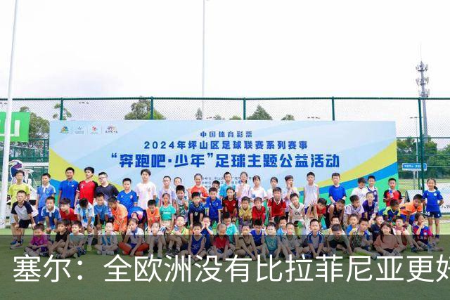塞尔：全欧洲没有比拉菲尼亚更好的9号，落选金球奖反成动力