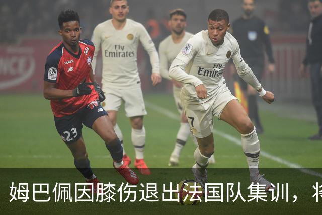 姆巴佩因膝伤退出法国队集训，将缺席对阵意大利