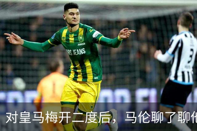 对皇马梅开二度后，马伦聊了聊他和迪巴拉的那个组合