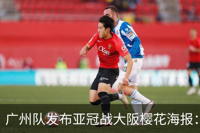 广州队发布亚冠战大阪樱花海报：越磨砺 越光芒