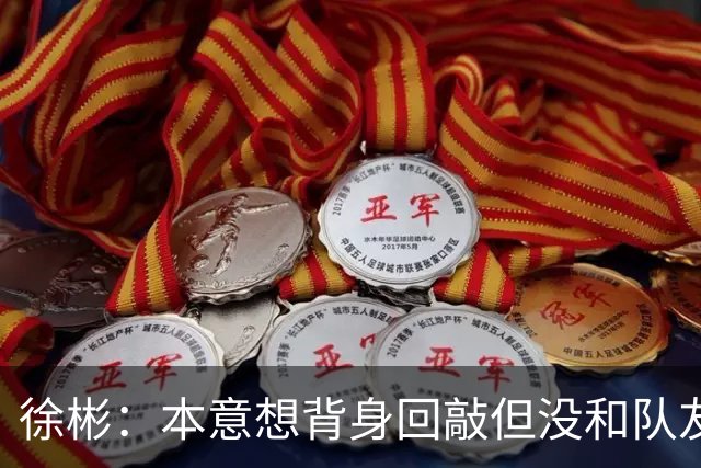 徐彬：本意想背身回敲但没和队友配合好，解围效果会更好一点