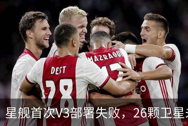 星舰首次V3部署失败，26颗卫星未入轨，普通用户带宽提升要多久？