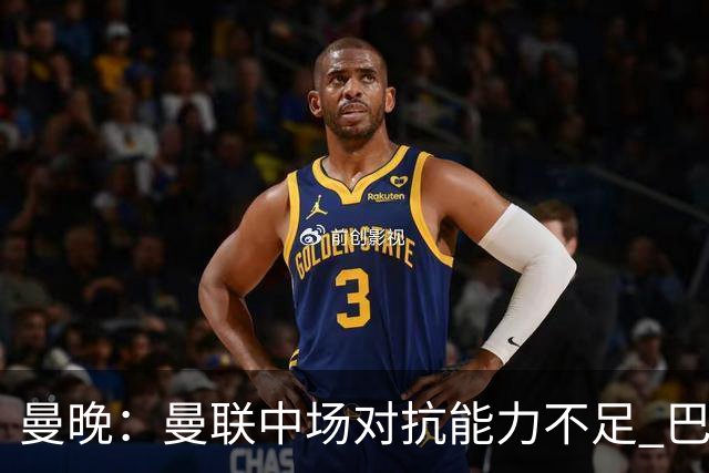 曼晚：曼联中场对抗能力不足 巴莱巴进入首发后或许能有所改善