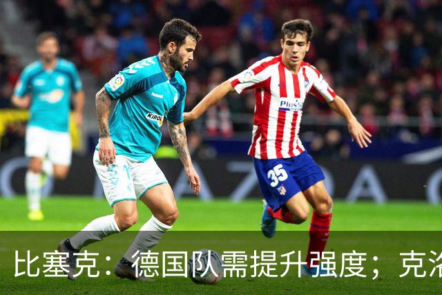 比塞克：德国队需提升强度；克洛普会带来求胜欲