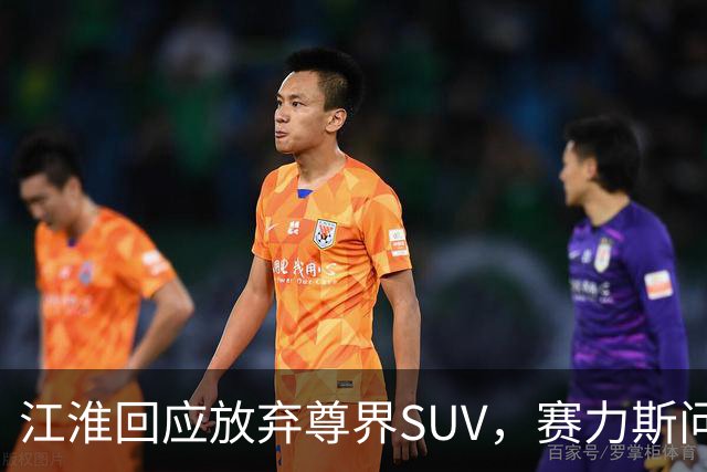 江淮回应放弃尊界SUV，赛力斯问界迎"重大布局"！