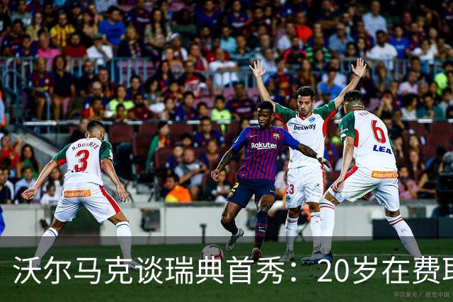 沃尔马克谈瑞典首秀：20岁在费耶诺德时很难，如今在这里感觉真好