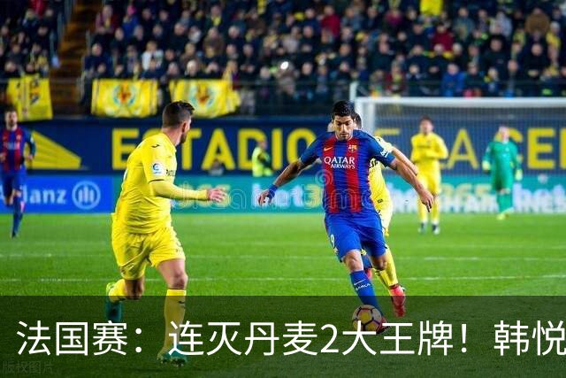法国赛：连灭丹麦2大王牌！韩悦2-1复仇米娅，下轮挑战安洗莹