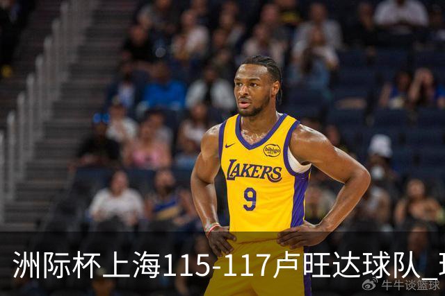 洲际杯上海115-117卢旺达球队 球员评价：4人优秀，3人及格，3人低迷