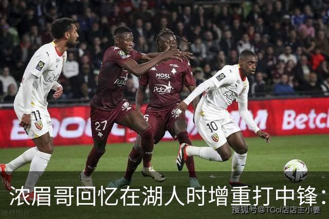 浓眉哥回忆在湖人时增重打中锋：我真的很不喜欢那个状态！