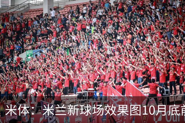 米体：米兰新球场效果图10月底前公开，2032年完工