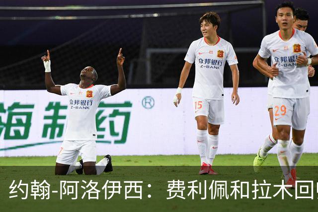 约翰-阿洛伊西：费利佩和拉木回归提升我们的进攻