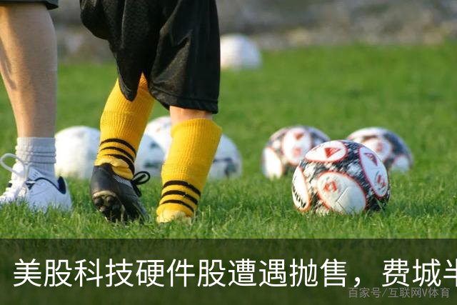 美股科技硬件股遭遇抛售，费城半导体指数重挫5.7%