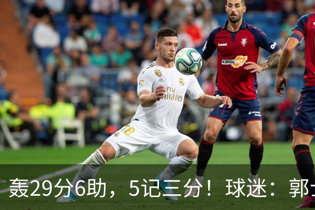 轰29分6助，5记三分！球迷：郭士强快将他召进中国男篮