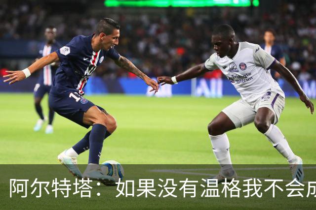 阿尔特塔：如果没有温格我不会成为教练，保持稳定性是最难的