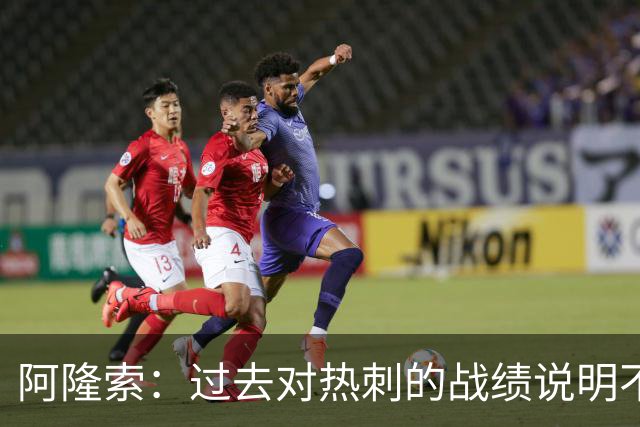 阿隆索：过去对热刺的战绩说明不了什么，我们还得证明自己