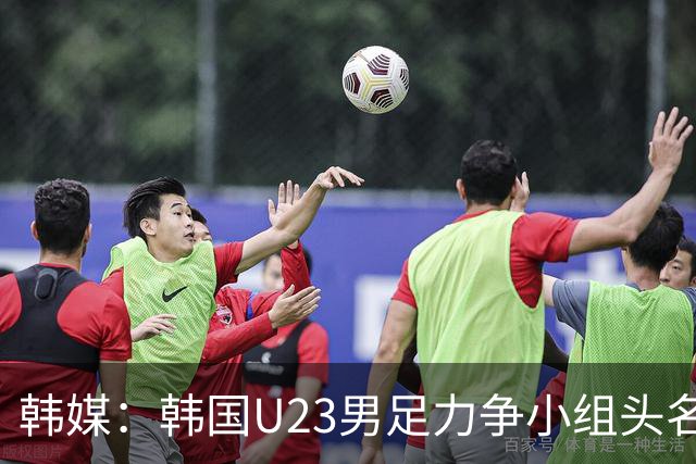 韩媒：韩国U23男足力争小组头名避乌兹 年初亚洲杯曾负对手