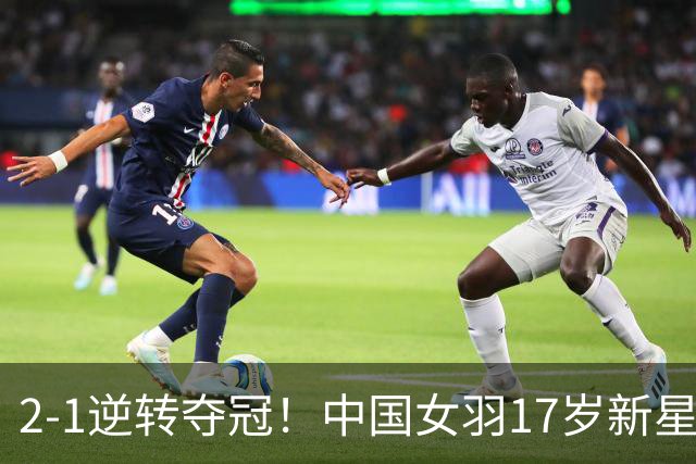 2-1逆转夺冠！中国女羽17岁新星崛起：力克日本悍将，偶像陈雨菲