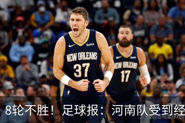 8轮不胜！足球报：河南队受到经济问题影响，似乎变得很脆弱