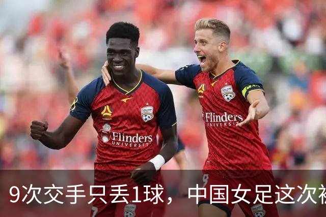 9次交手只丢1球，中国女足这次被1比1逼平了