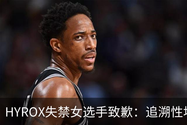 HYROX失禁女选手致歉：追溯性地退出该场比赛，并放弃积分