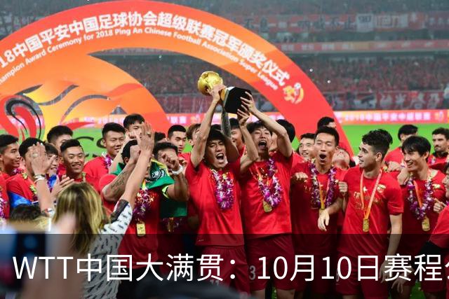 WTT中国大满贯：10月10日赛程公布！王曼昱2战张本，将诞生2冠